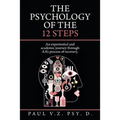 The Psychology of the 12 Steps: An Experiential and Academic Journey Through Aa's Process of Recovery.