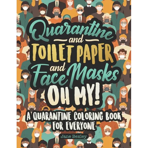Quarantine and Toilet Paper and Face Masks Oh My! A Quarantine Coloring Book For Everyone: A Funny Coloring Book For Teens, Adults And Kids. A Social