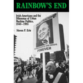 Rainbow's End: Irish-Americans and the Dilemmas of Urban Machine Politics, 1840-1985 Volume 15