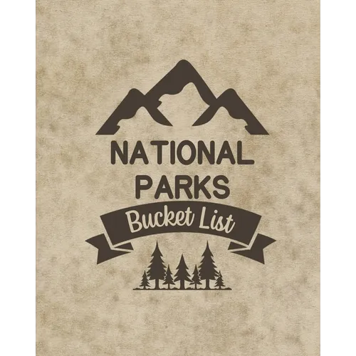 U. S. National Parks Bucket List Book: Adventure And Travel Log Book, List Of Attractions For 63 National Parks To Plan Your Visits, Journal, Organize