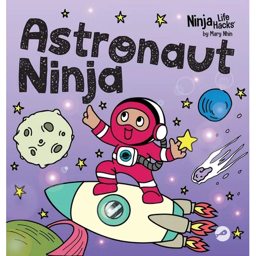 Astronaut Ninja: A Ninja Life Hacks Rhyming Story About Dreaming Big, Failing Forward, and Believing in Yourself