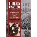 Hitler's Enabler: Neville Chamberlain and the Origins of the Second World War