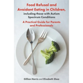 Food Refusal and Avoidant Eating in Children, Including Those with Autism Spectrum Conditions: A Practical Guide for Parents and Professionals