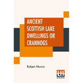 Ancient Scottish Lake Dwellings Or Crannogs: With A Supplementary Chapter On Remains Of Lake-Dwellings In England