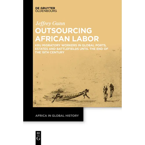Outsourcing African Labor: Kru Migratory Workers in Global Ports, Estates and Battlefields Until the End of the 19th Century