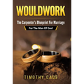 WouldWork: The Carpenter's Blueprint for Marriage (For The Man Of God)
