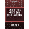 La Muerte de la Muerte en la Muerte de Cristo - Vol. 1: El fundamento de la redencion de Cristo para todos aquellos por quienes murio