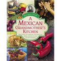 Recipes from a Mexican Grandmother's Kitchen: More Than 150 Authentic and Delicious Dishes, Shown in Over 750 Photographs
