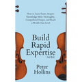 Build Rapid Expertise: How to Learn Faster, Acquire Knowledge More Thoroughly, Comprehend Deeper, and Reach a World-Class Level (3rd Ed.)