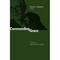 Commanding Grace: Studies in Karl Barth's Ethics
