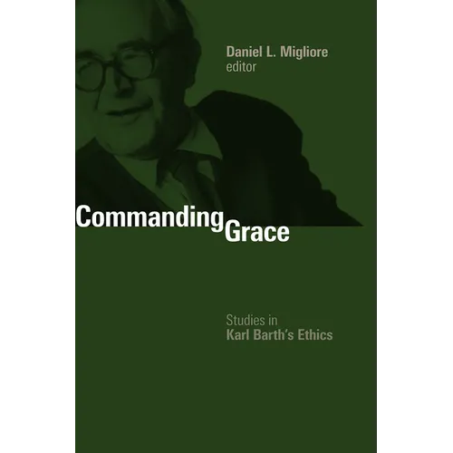 Commanding Grace: Studies in Karl Barth's Ethics