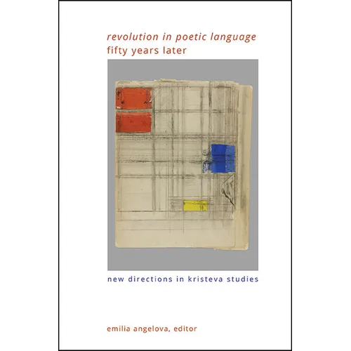 "Revolution in Poetic Language" Fifty Years Later: New Directions in Kristeva Studies