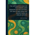 The Apparatus Used by the Greeks and Romans in the Setting of Fractures and the Reduction of Dislocations