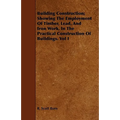 Building Construction; Showing The Employment Of Timber, Lead, And Iron Work, In The Practical Construction Of Buildings. Vol I