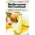 Mediterranean Diet Cookbook: Delicious and Nutritious Recipes for Optimal Health