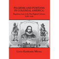 Pilgrims and Puritans in Colonial America: Regulatory Laws in the New England Colonies, 1630-1686