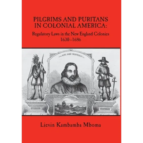 Pilgrims and Puritans in Colonial America: Regulatory Laws in the New England Colonies, 1630-1686