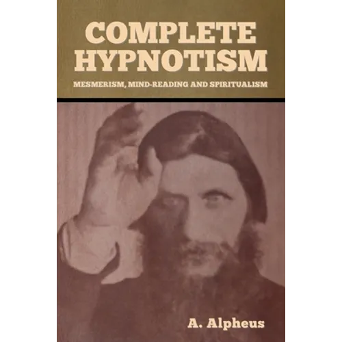 Complete Hypnotism: Mesmerism, Mind-Reading and Spiritualism - Paperback