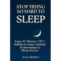 Stop Trying So Hard To Sleep: Easy 10-Minute CBT-I Habits to Ease Anxiety & Insomnia to Sleep Better