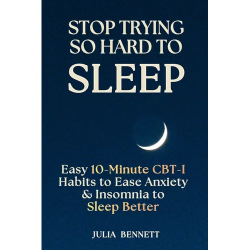 Stop Trying So Hard To Sleep: Easy 10-Minute CBT-I Habits to Ease Anxiety & Insomnia to Sleep Better