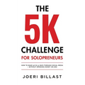 The 5K Challenge for Solopreneurs: How To Make 5K in 21 Days through Social Media - Without Spending Money on Ads