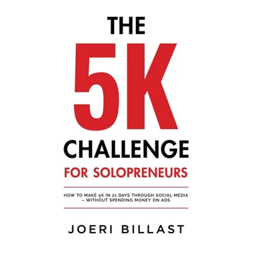 The 5K Challenge for Solopreneurs: How To Make 5K in 21 Days through Social Media - Without Spending Money on Ads