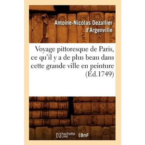 Voyage Pittoresque de Paris, CE Qu'il Y a de Plus Beau Dans Cette Grande Ville En Peinture (Éd.1749)