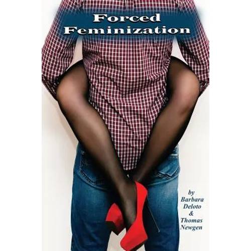 Forced Feminization: A Hot Wife, Cuckold, Forced Fem, Male Chastity, Feminized Men, Shemale Slut Story