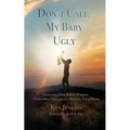 Don't Call My Baby Ugly: Navigating Your Path to Purpose, Overcoming Challenges & Birthing Your Dream