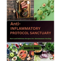 Anti-Inflammatory Protocol Sanctuary: Rare and Delicious Recipes For Autoimmune Healing