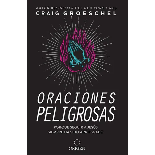 Oraciones Peligrosas: Porque Seguir a Jesã°s Siempre Ha Sido Arriesgado / Dangerous Prayers: Because Following Jesus Was Never Meant to Be Safe