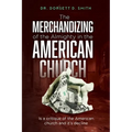 The Merchandizing of the Almighty in the American Church: Is a critique of the American church and it's decline