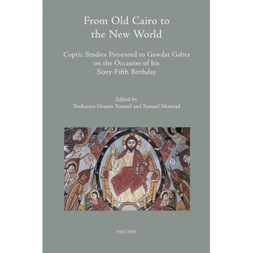 From Old Cairo to the New World: Coptic Studies Presented to Gawdat Gabra on the Occasion of His Sixty-Fifth Birthday