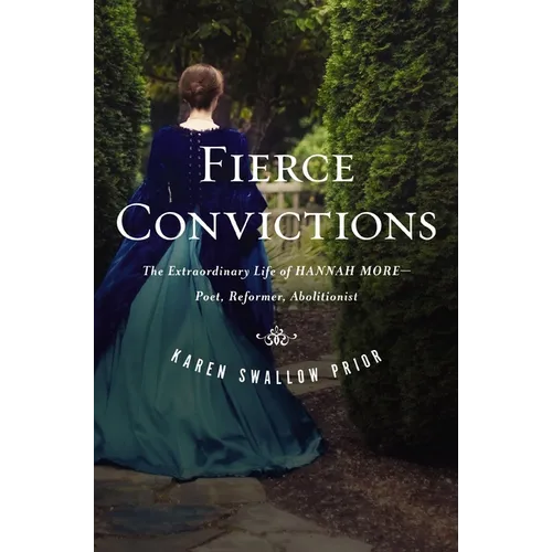 Fierce Convictions: The Extraordinary Life of Hannah More: Poet, Reformer, Abolitionist