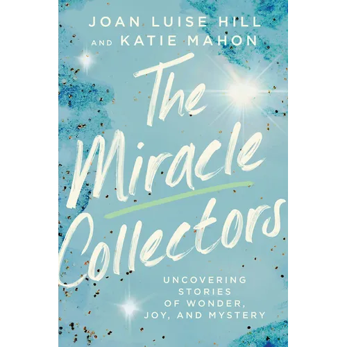 The Miracle Collectors: Uncovering Stories of Wonder, Joy, and Mystery
