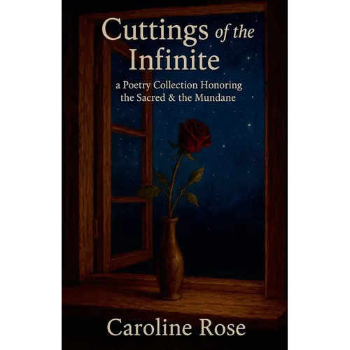 Cuttings of the Infinite: a Poetry Collection Honoring the Sacred & the Mundane