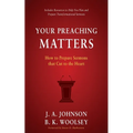 Your Preaching Matters: How to Prepare Sermons that Cut to the Heart