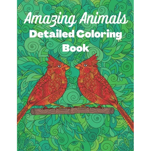 Amazing Animals Detailed Coloring Book: Anti-stress colouring designs for Teens and Adults