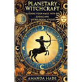 Planetary Witchcraft: Aligning Your Magic with the Zodiac and Astrological Cycles