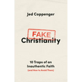 Fake Christianity: 10 Traps of an Inauthentic Faith (and How to Avoid Them)
