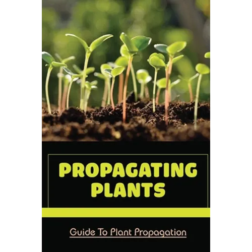 Propagating Plants: Guide To Plant Propagation: Plant Propagation Methods