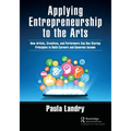 Applying Entrepreneurship to the Arts: How Artists, Creatives, and Performers Can Use Startup Principles to Build Careers and Generate Income
