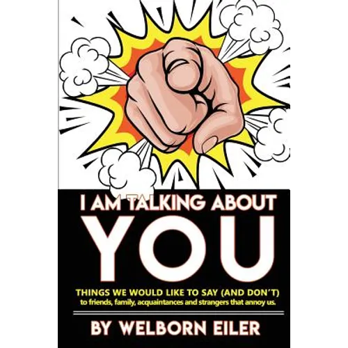 I Am Talking About You: Things We Would Like to Say (And Don't) to Friends, Family, Acquaintances and Strangers that Annoy Us