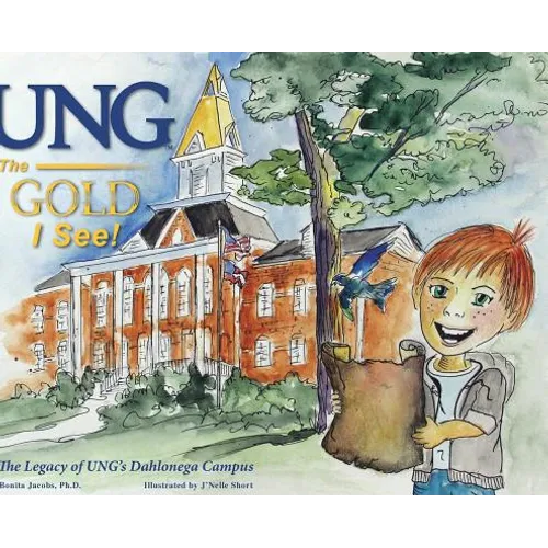 UNG The Gold I See!: The Legacy of UNG's Dahlonega Campus