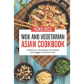 Wok And Vegetarian Asian Cookbook: 2 Books In 1: 160 Recipes For Typical And Veggie Food From Asia