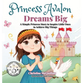 Princess Avalon Dreams Big: A Simple Princess Story to Inspire Little Ones to Achieve Big Things!