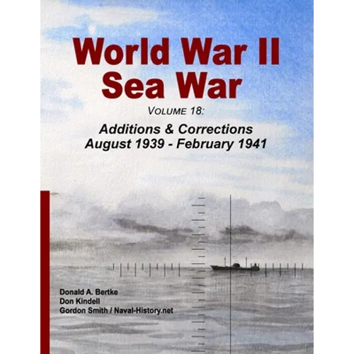 World War II Sea War, Volume 18: Additions & Corrections August 1939 - February 1941