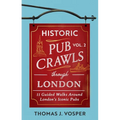 Historic Pub Crawls Through London, Vol. 2: 11 Guided Walks Around London's Iconic Pubs and Landmarks