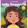 I Choose to Be Respectful: A Colorful, Rhyming Picture Book About Respect