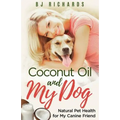 Coconut Oil and My Dog: Natural Pet Health For My Canine Friend